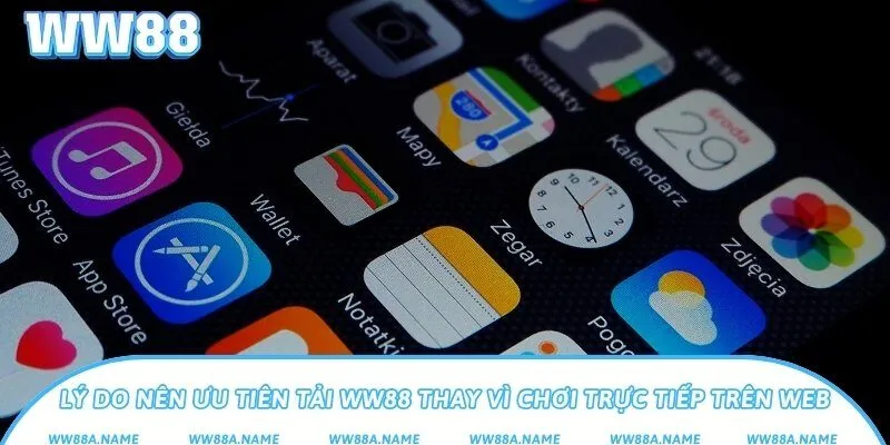 Lý do nên ưu tiên tải WW88 thay vì chơi trực tiếp trên web